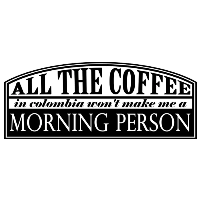 All The Coffee In Colombia Won´t Make Me A Morning Person - Bild 2